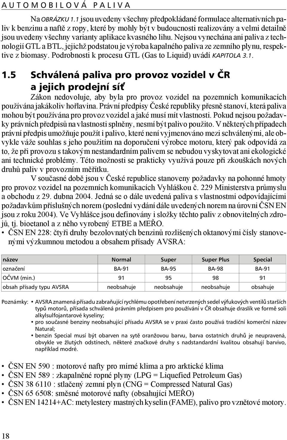 kvasného lihu. Nejsou vynechána ani paliva z technologií GTL a BTL, jejichž podstatou je výroba kapalného paliva ze zemního plynu, respektive z biomasy.