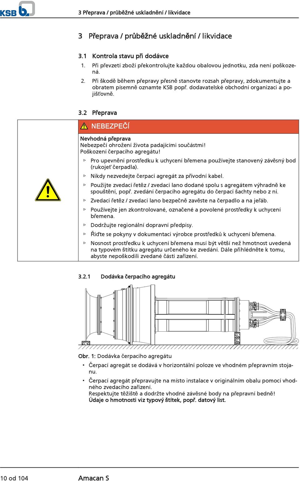 dodavatelské obchodní organizaci a pojišťovně. 3.2 Přeprava NEBEZPEČÍ Nevhodná přeprava Nebezpečí ohrožení života padajícími součástmi! Poškození čerpacího agregátu!