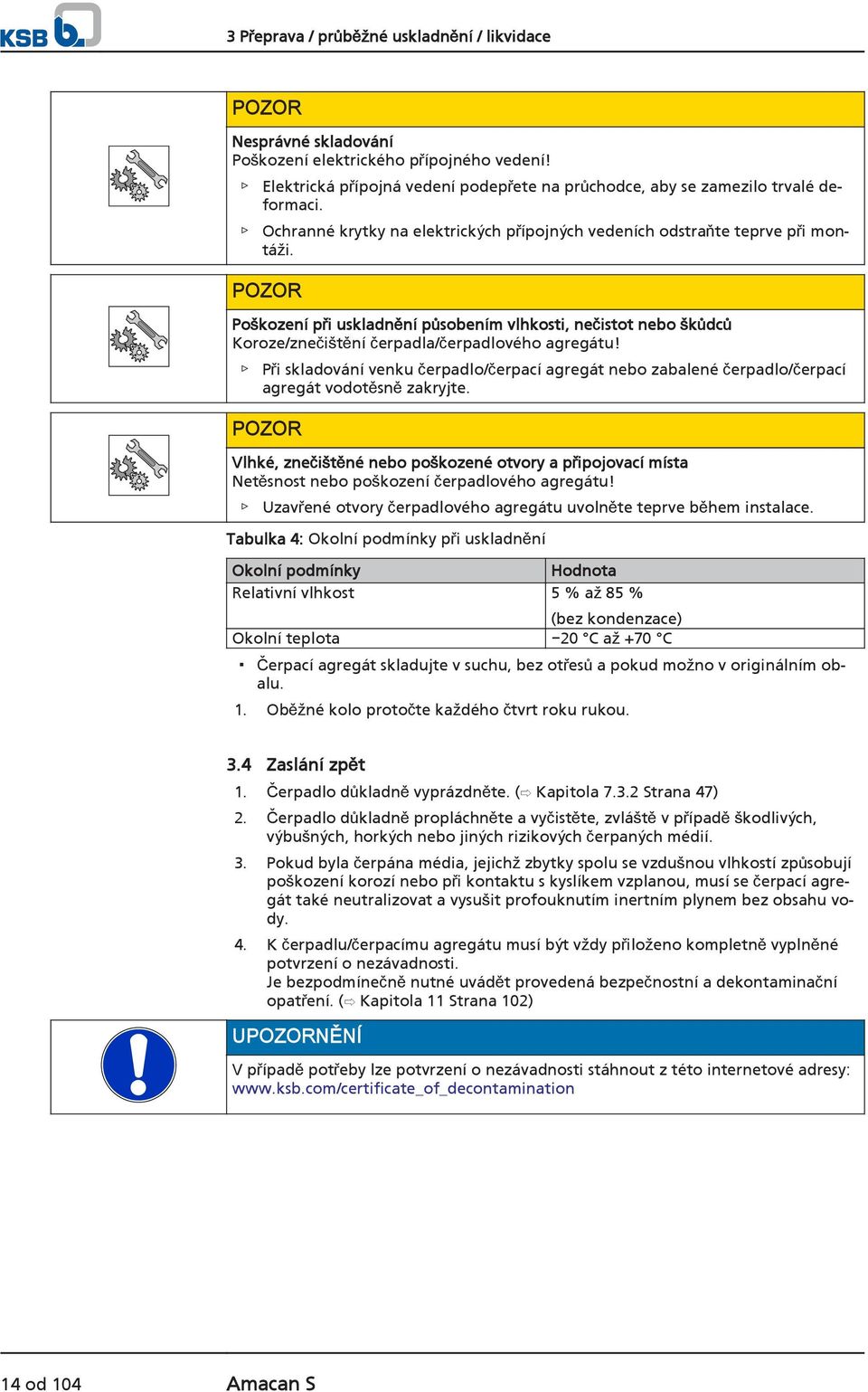 POZOR Poškození při uskladnění působením vlhkosti, nečistot nebo škůdců Koroze/znečištění čerpadla/čerpadlového agregátu!