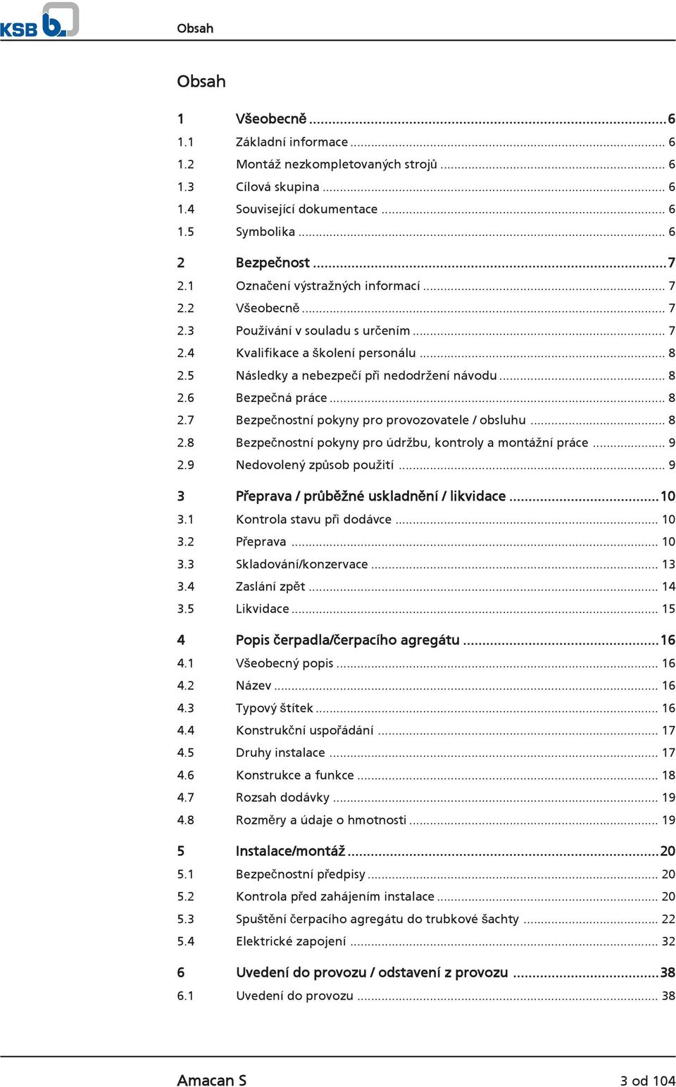 .. 8 2.7 Bezpečnostní pokyny pro provozovatele / obsluhu... 8 2.8 Bezpečnostní pokyny pro údržbu, kontroly a montážní práce... 9 2.9 Nedovolený způsob použití.