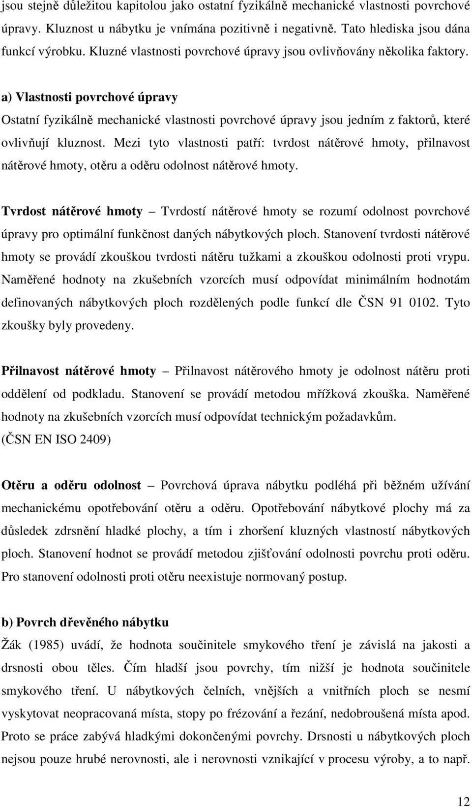 a) Vlastnosti povrchové úpravy Ostatní fyzikálně mechanické vlastnosti povrchové úpravy jsou jedním z faktorů, které ovlivňují kluznost.