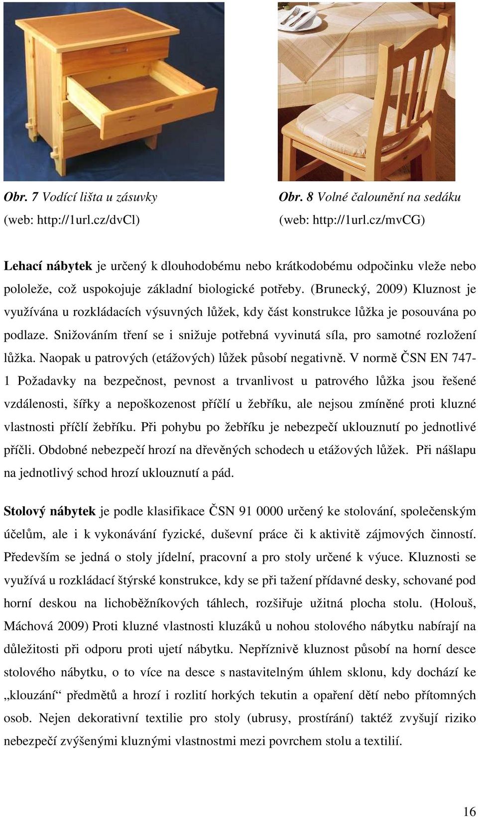 (Brunecký, 2009) Kluznost je využívána u rozkládacích výsuvných lůžek, kdy část konstrukce lůžka je posouvána po podlaze.