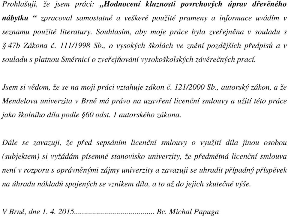 , o vysokých školách ve znění pozdějších předpisů a v souladu s platnou Směrnicí o zveřejňování vysokoškolských závěrečných prací. Jsem si vědom, že se na moji práci vztahuje zákon č. 121/2000 Sb.