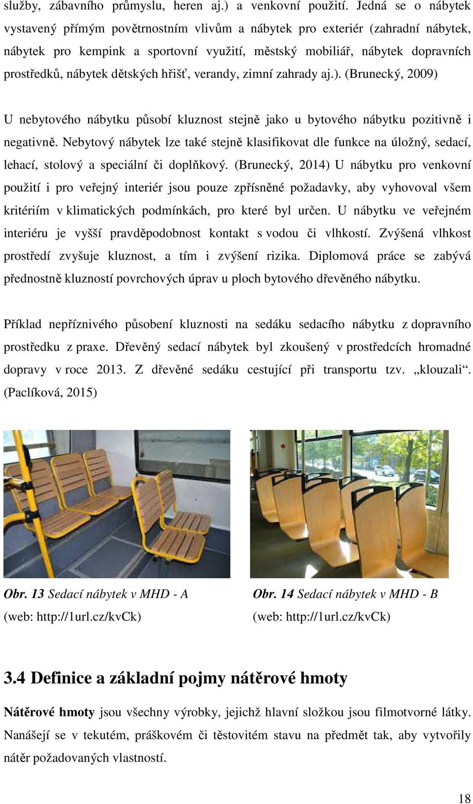 dětských hřišť, verandy, zimní zahrady aj.). (Brunecký, 2009) U nebytového nábytku působí kluznost stejně jako u bytového nábytku pozitivně i negativně.