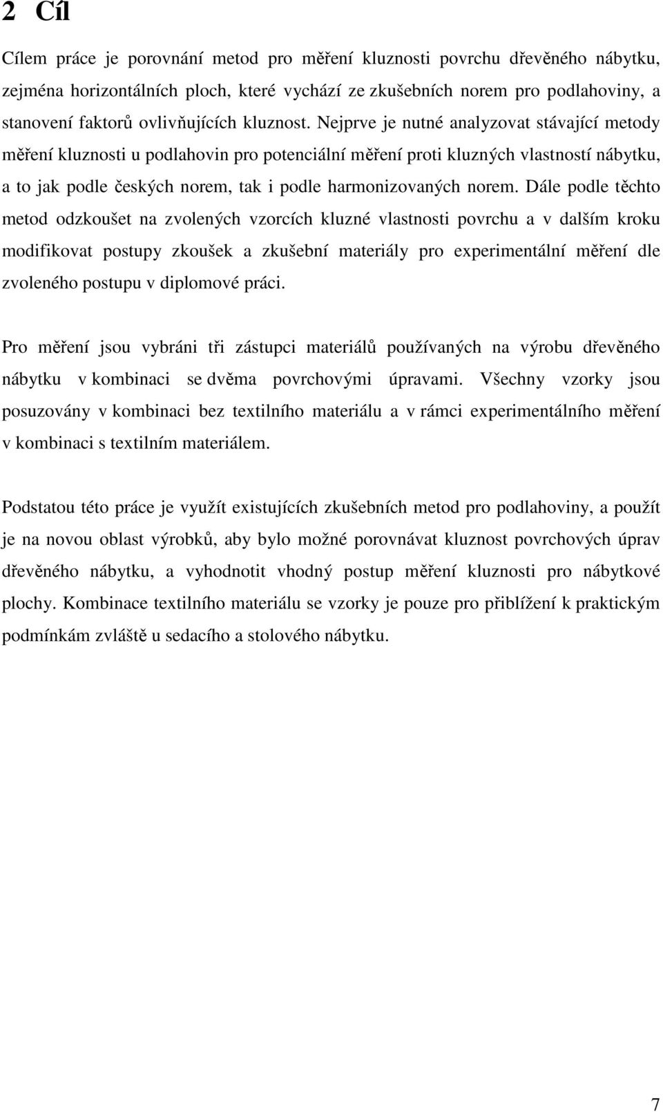 Nejprve je nutné analyzovat stávající metody měření kluznosti u podlahovin pro potenciální měření proti kluzných vlastností nábytku, a to jak podle českých norem, tak i podle harmonizovaných norem.