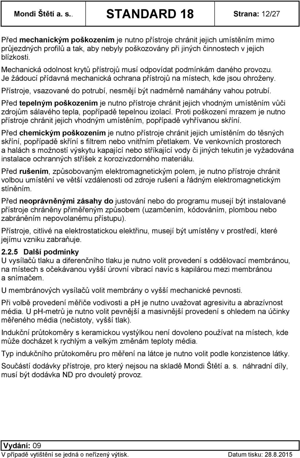 Mechanická odolnost krytů přístrojů musí odpovídat podmínkám daného provozu. Je žádoucí přídavná mechanická ochrana přístrojů na místech, kde jsou ohroženy.