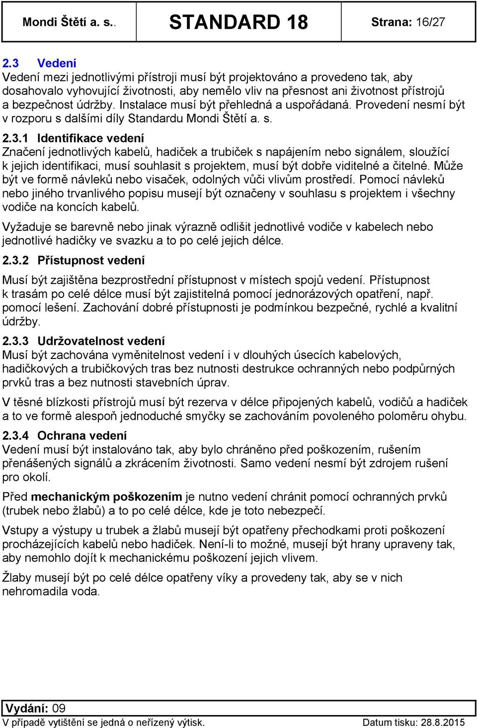 Instalace musí být přehledná a uspořádaná. Provedení nesmí být v rozporu s dalšími díly Standardu Mondi Štětí a. s. 2.3.