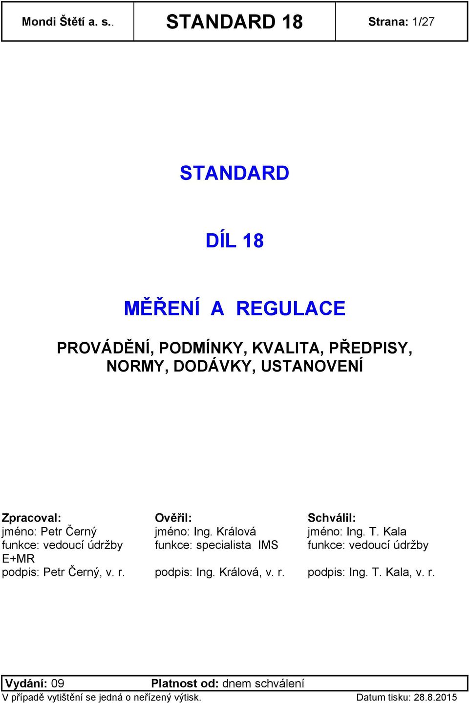 NORMY, DODÁVKY, USTANOVENÍ Zpracoval: Ověřil: Schválil: jméno: Petr Černý jméno: Ing.