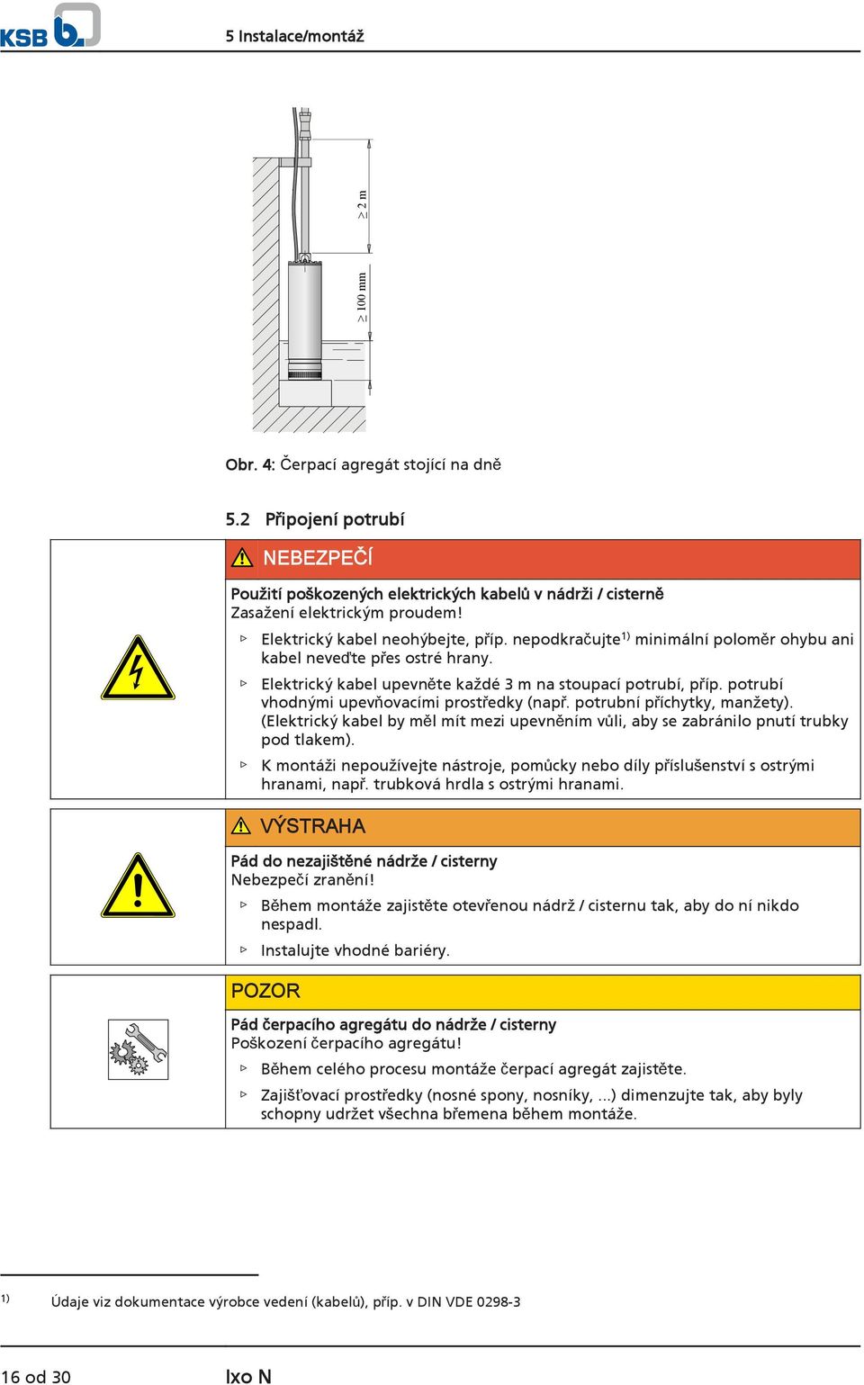 potrubí vhodnými upevňovacími prostředky (např. potrubní příchytky, manžety). (Elektrický kabel by měl mít mezi upevněním vůli, aby se zabránilo pnutí trubky pod tlakem).