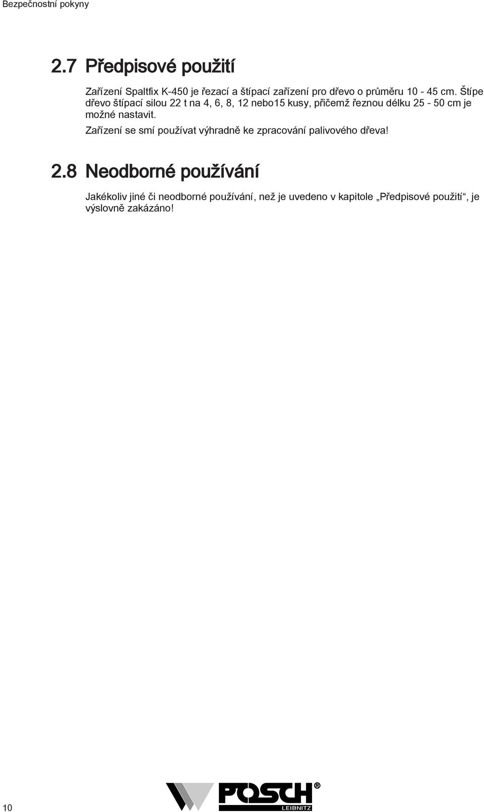 Štípe dřevo štípací silou t na 4, 6, 8, nebo5 kusy, přičemž řeznou délku 5-50 cm je možné nastavit.