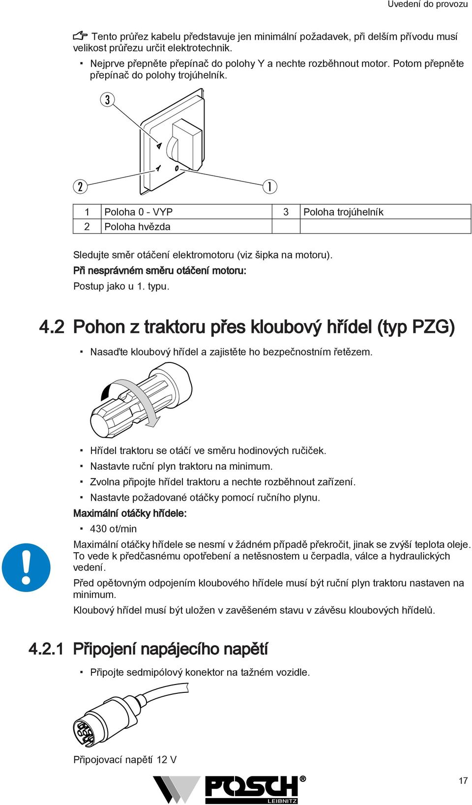 3 Poloha 0 - VYP 3 Poloha trojúhelník Poloha hvězda Sledujte směr otáčení elektromotoru (viz šipka na motoru). Při nesprávném směru otáčení motoru: Postup jako u. typu. 4.