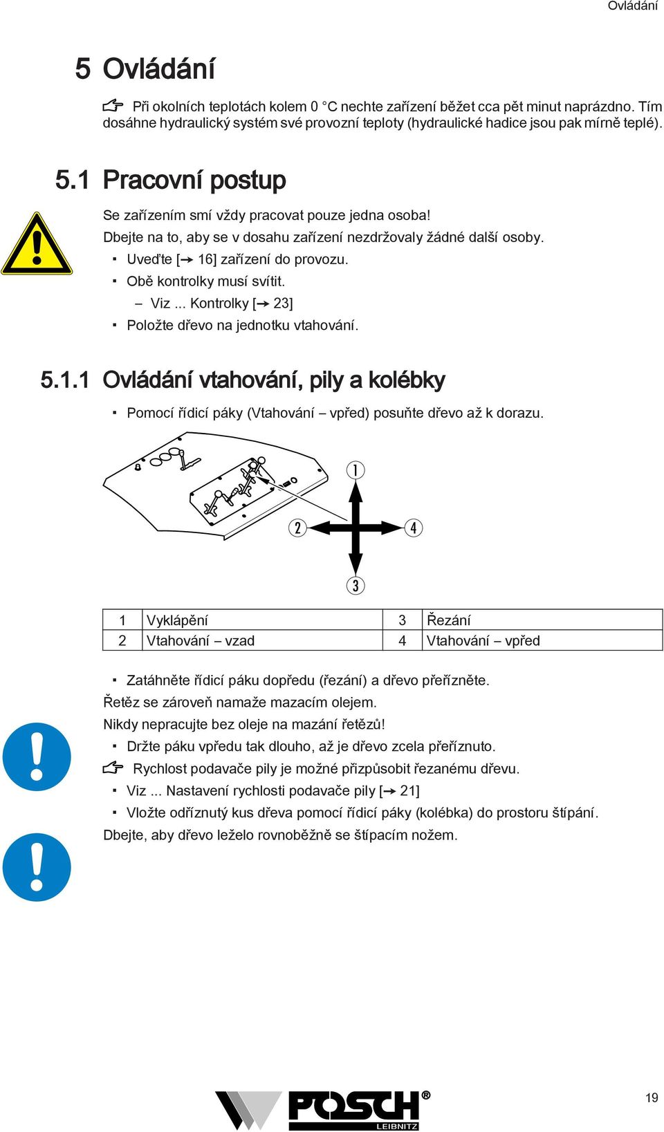 . Ovládání vtahování, pily a kolébky Pomocí řídicí páky (Vtahování vpřed) posuňte dřevo až k dorazu.