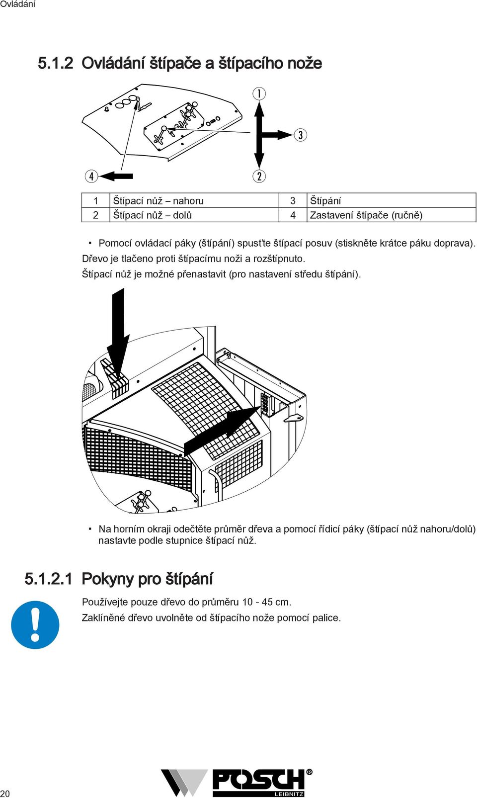 spusťte štípací posuv (stiskněte krátce páku doprava). Dřevo je tlačeno proti štípacímu noži a rozštípnuto.