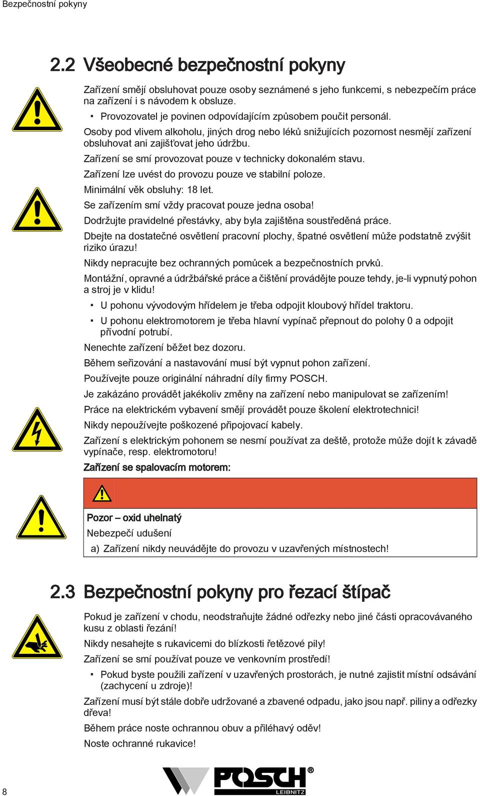 Zařízení se smí provozovat pouze v technicky dokonalém stavu. Zařízení lze uvést do provozu pouze ve stabilní poloze. Minimální věk obsluhy: 8 let. Se zařízením smí vždy pracovat pouze jedna osoba!