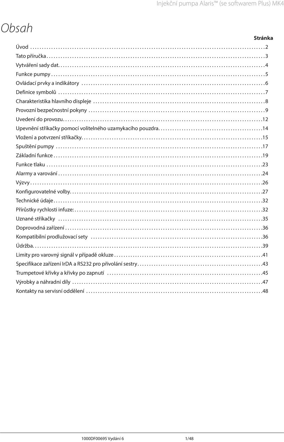 ... 12 Upevnění stříkačky pomocí volitelného uzamykacího pouzdra.... 14 Vložení a potvrzení stříkačky.... 15 Spuštění pumpy... 17 Základní funkce.... 19 Funkce tlaku.... 23 larmy a varování.... 24 Výzvy.