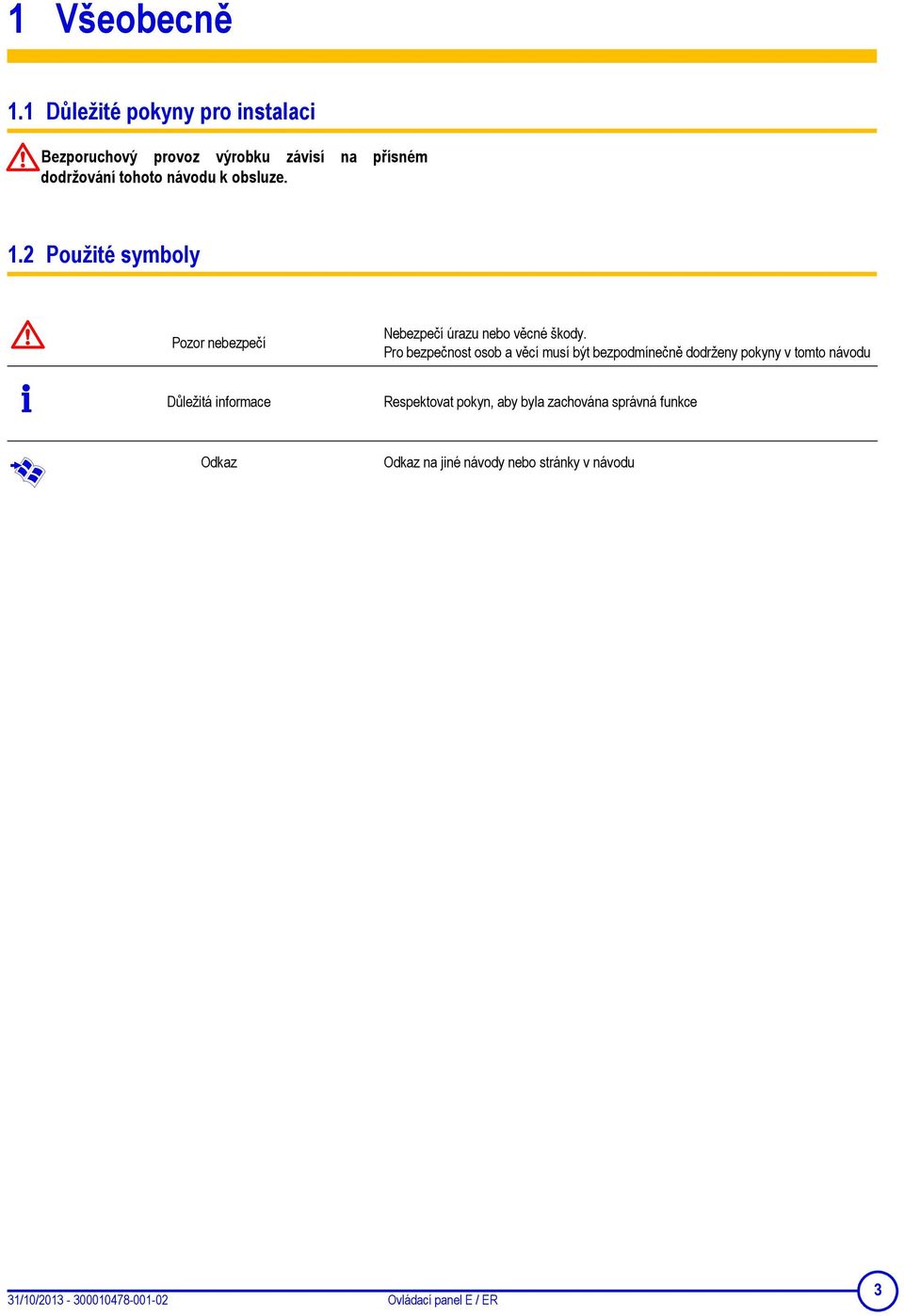 1.2 Použité symboly Pozor nebezpečí Nebezpečí úrazu nebo věcné škody.