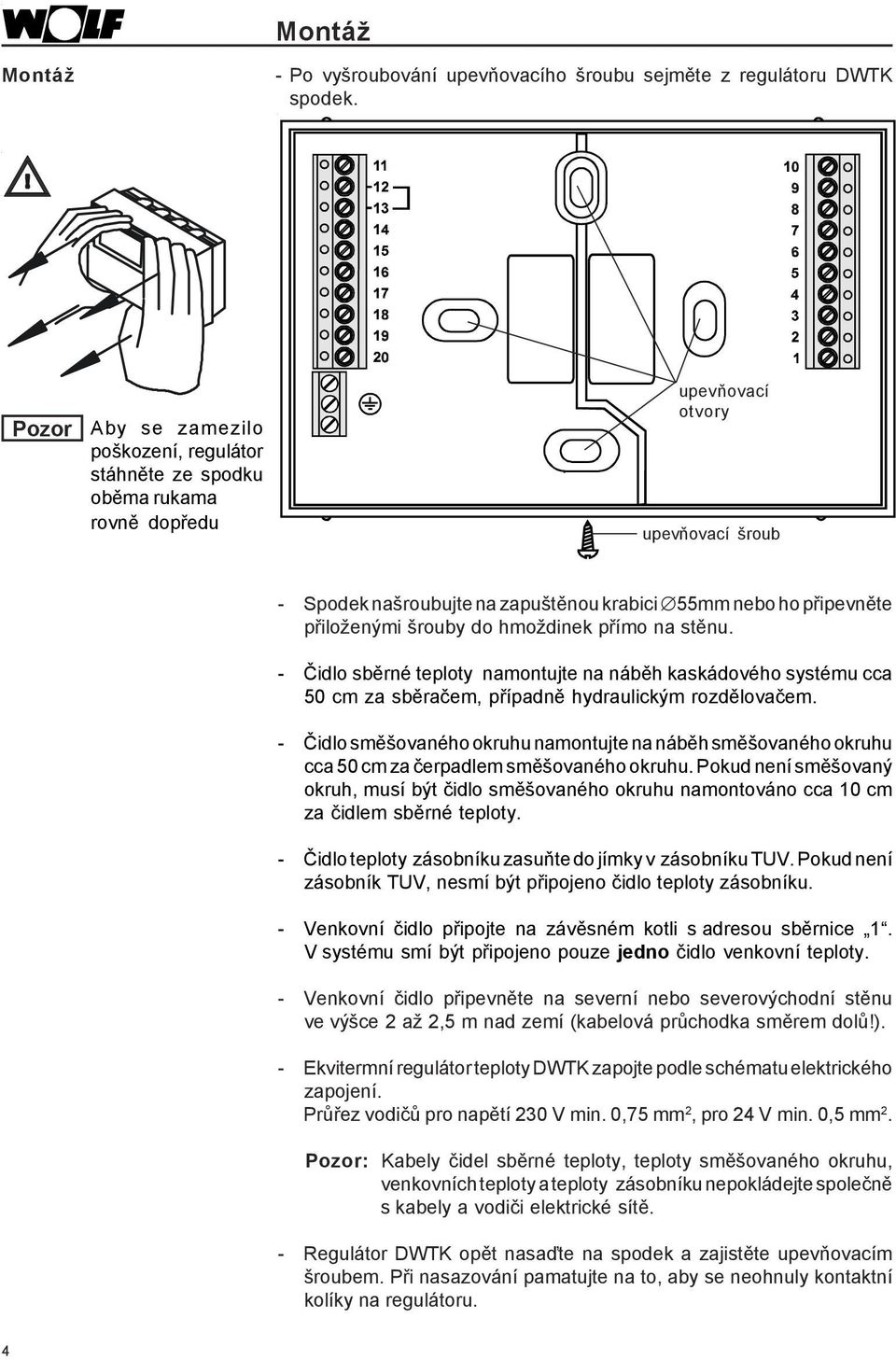 přiloženými šrouby do hmoždinek přímo na stěnu. - Čidlo sběrné teploty namontujte na náběh kaskádového systému cca 50 cm za sběračem, případně hydraulickým rozdělovačem.