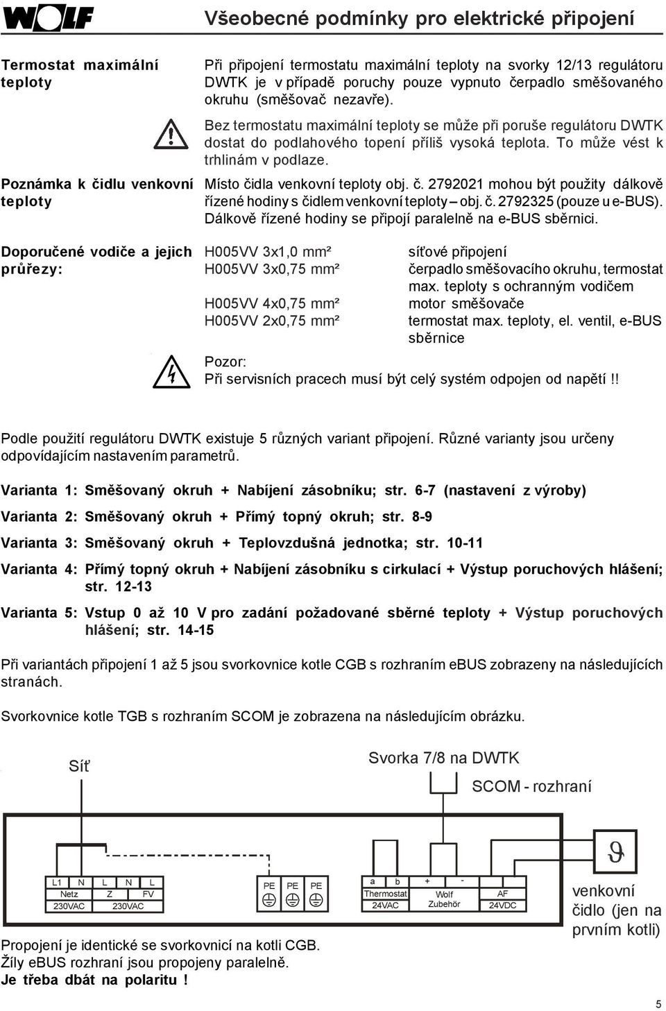 Bez termostatu maximální teploty se může při poruše regulátoru DWTK dostat do podlahového topení příliš vysoká teplota. To může vést k trhlinám v podlaze. Místo či