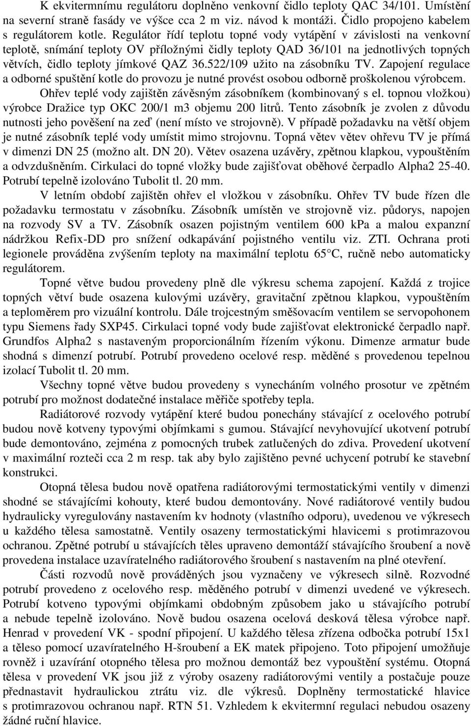 522/109 užito na zásobníku TV. Zapojení regulace a odborné spuštění kotle do provozu je nutné provést osobou odborně proškolenou výrobcem.