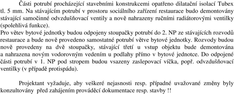 Pro větev bytové jednotky budou odpojeny stoupačky potrubí do 2. NP ze stávajících rozvodů restaurace a bude nově provedeno samostatné potrubí větve bytové jednotky.