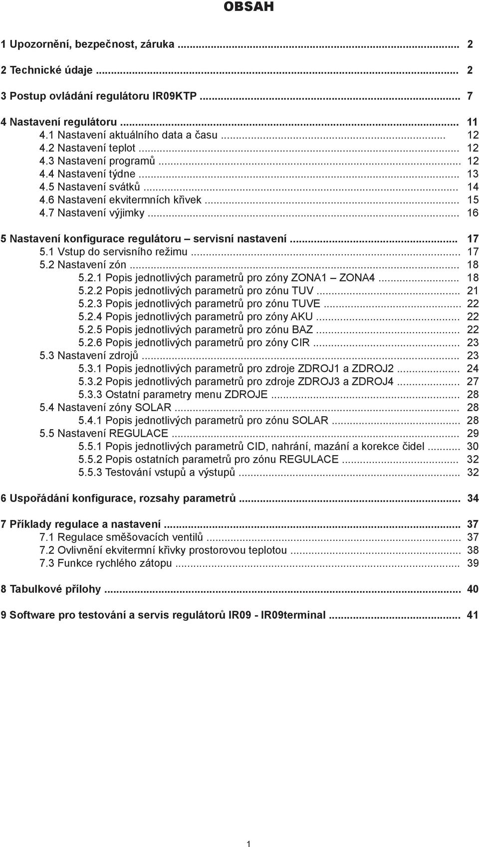 .. 16 5 Nastavení konfigurace regulátoru servisní nastavení... 17 5.1 Vstup do servisního režimu... 17 5.2 Nastavení zón... 18 5.2.1 Popis jednotlivých parametrů pro zóny ZONA1 ZONA4... 18 5.2.2 Popis jednotlivých parametrů pro zónu TUV.