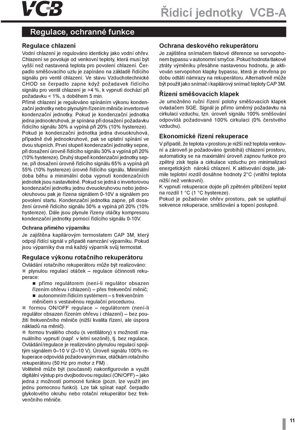 Ve stavu Vzduchotechnické CHOD se čerpadlo zapne když požadavek řídícího signálu pro ventil chlazení je >4 %, k vypnutí dochází při požadavku < 1%, s doběhem 5 min.