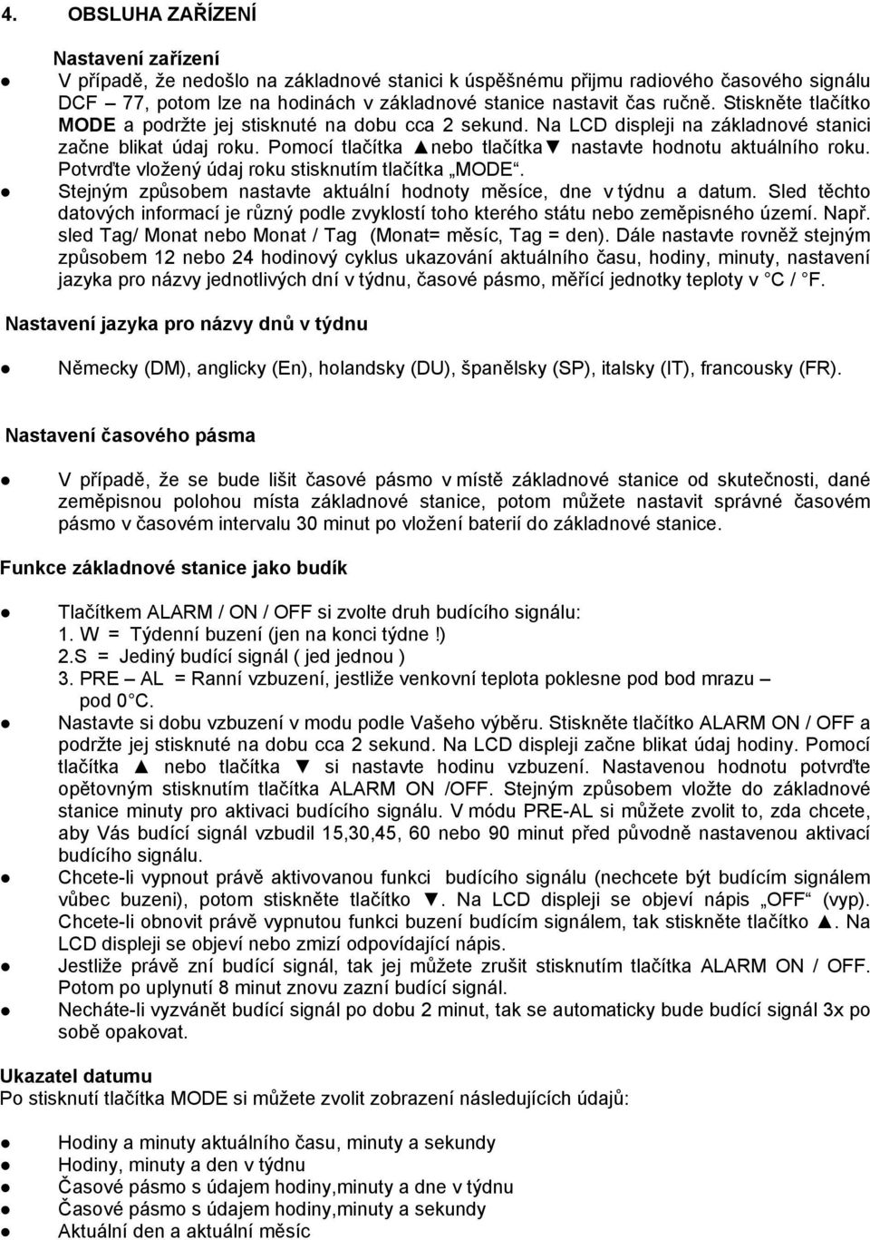 Potvrďte vložený údaj roku stisknutím tlačítka MODE. Stejným způsobem nastavte aktuální hodnoty měsíce, dne v týdnu a datum.