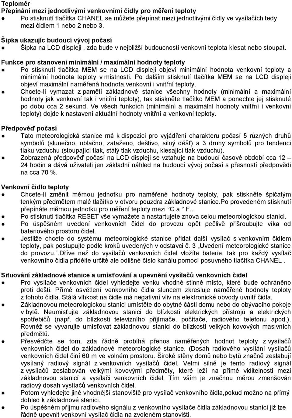 Funkce pro stanovení minimální / maximální hodnoty teploty Po stisknutí tlačítka MEM se na LCD displeji objeví minimální hodnota venkovní teploty a minimální hodnota teploty v místnosti.