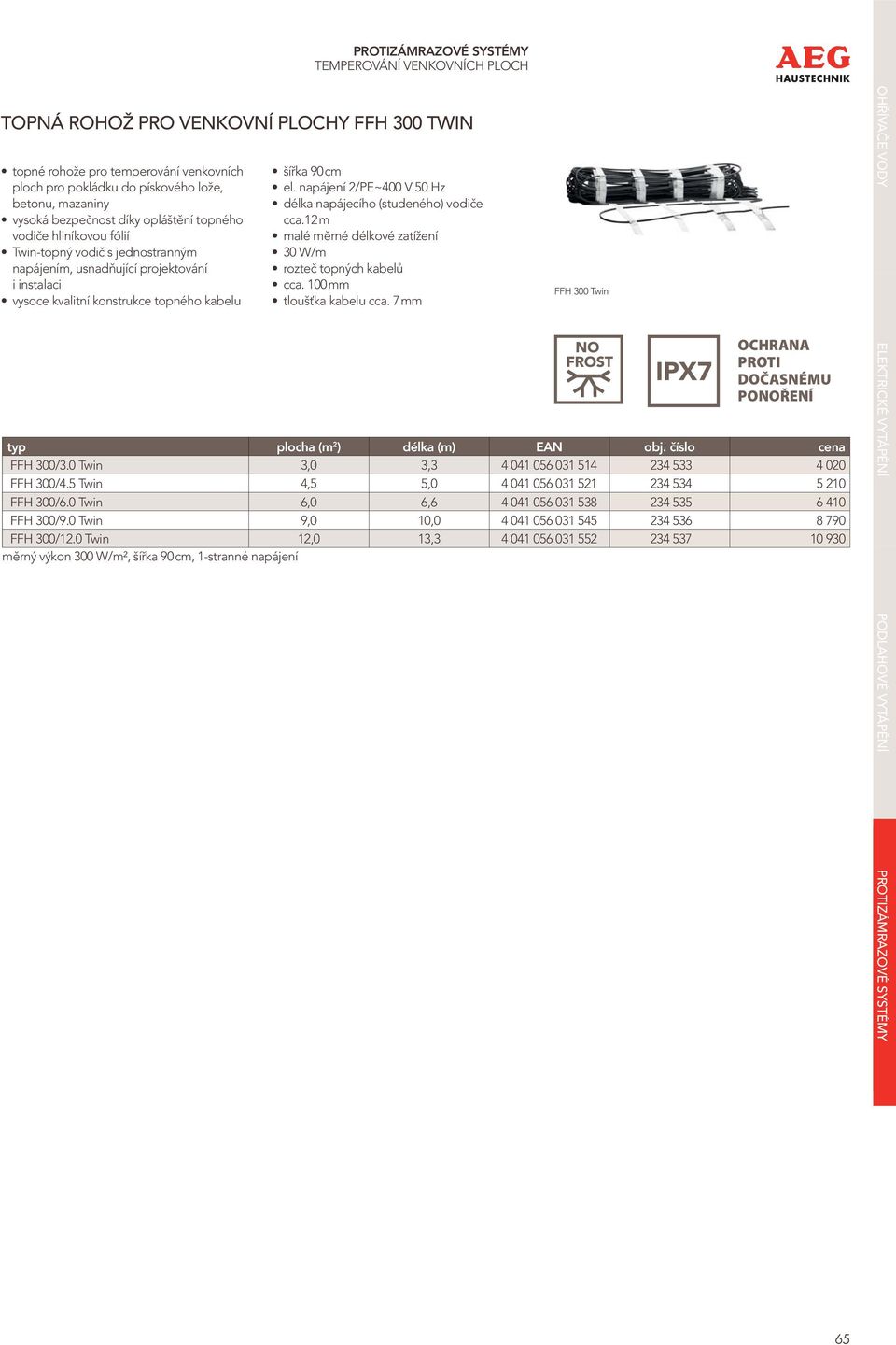 napájení 2/PE~400 V 50 Hz délka napájecího (studeného) vodiče cca.12 m malé měrné délkové zatížení 30 W/m rozteč topných kabelů cca. 100 mm tloušťka kabelu cca.