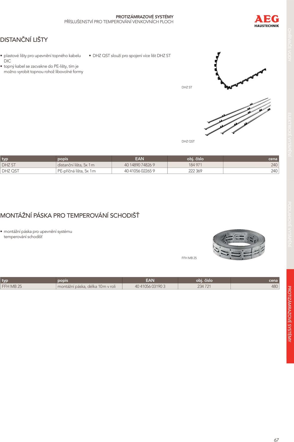 číslo cena DHZ ST distanční lišta, 5x 1 m 40 14890 74826 9 184 971 240 DHZ QST PE-příčná lišta, 5x 1 m 40 41056 02265 9 222 369 240 MONTÁŽNÍ PÁSKA PRO TEMPEROVÁNÍ SCHODIŠŤ DHZ ST