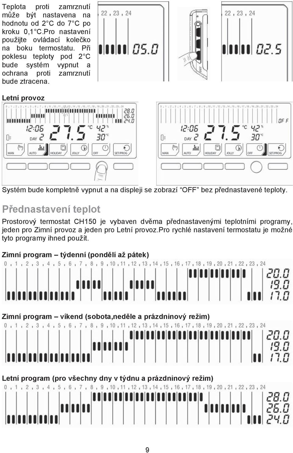 Letní provoz Systém bude kompletn" vypnut a na displeji se zobrazí OFF bez p#ednastavené teploty. P$ednastavení teplot Prostorov! termostat CH150 je vybaven dv"ma p#ednastaven!