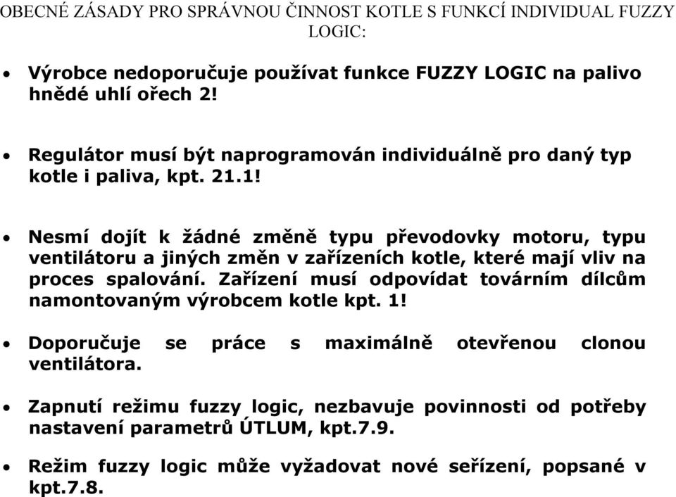 1! Nesmí dojít k žádné změně typu převodovky motoru, typu ventilátoru a jiných změn v zařízeních kotle, které mají vliv na proces spalování.