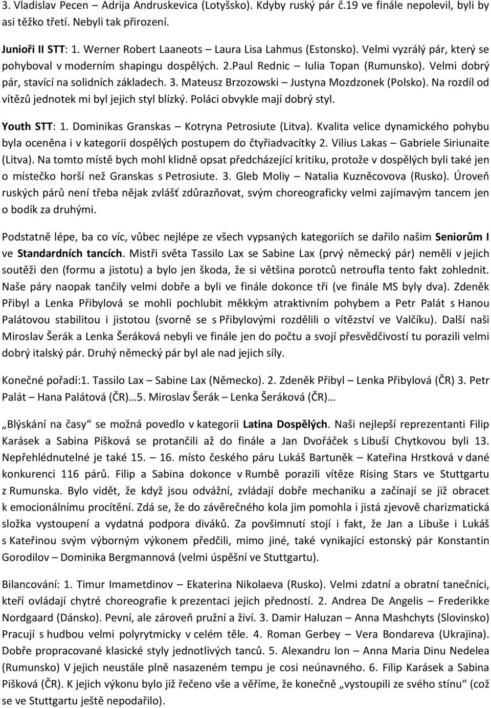 Velmi dobrý pár, stavící na solidních základech. 3. Mateusz Brzozowski Justyna Mozdzonek (Polsko). Na rozdíl od vítězů jednotek mi byl jejich styl blízký. Poláci obvykle mají dobrý styl. Youth STT: 1.