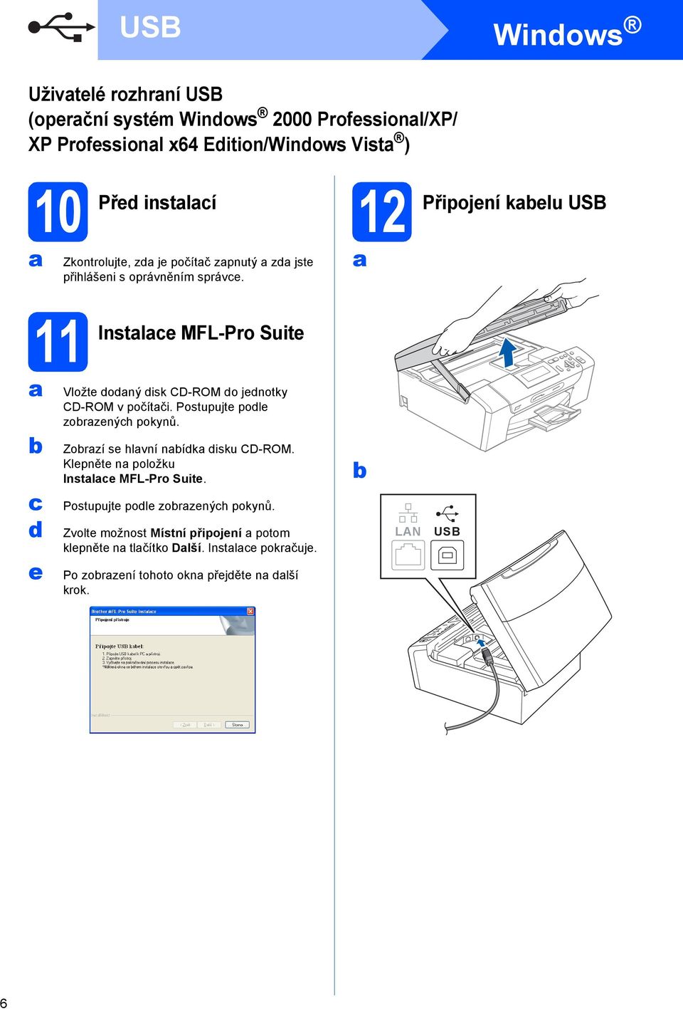 11 Instle MFL-Pro Suite e Vložte oný isk CD-ROM o jenotky CD-ROM v počítči. Postupujte pole zorzenýh pokynů. Zorzí se hlvní ník isku CD-ROM.