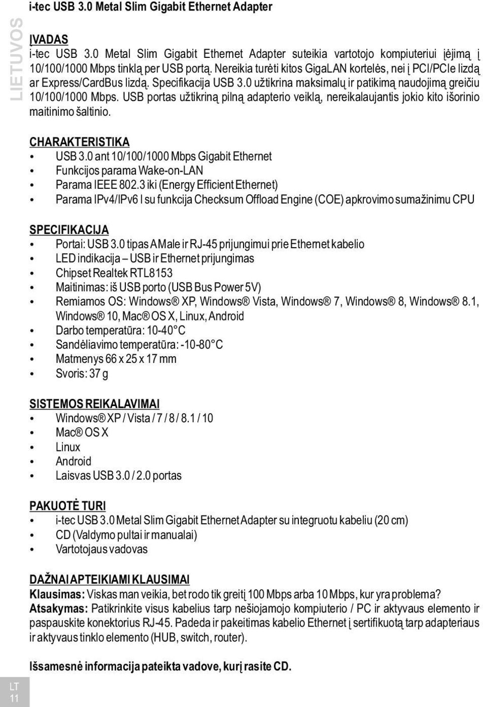 Nereikia turėti kitos GigaLAN kortelės, nei į PCI/PCIe lizdą ar Express/CardBus lizdą. Specifikacija USB 3.0 užtikrina maksimalų ir patikimą naudojimą greičiu 10/100/1000 Mbps.