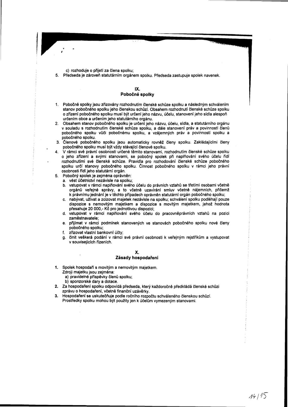 Obsahem rozhodnutí členské schůze spolku o zřízení pobočného spolku musí být určení jeho názvu, účelu, stanovení jeho sídla alespoň určením obce a určením jeho statutárního orgánu. 2.