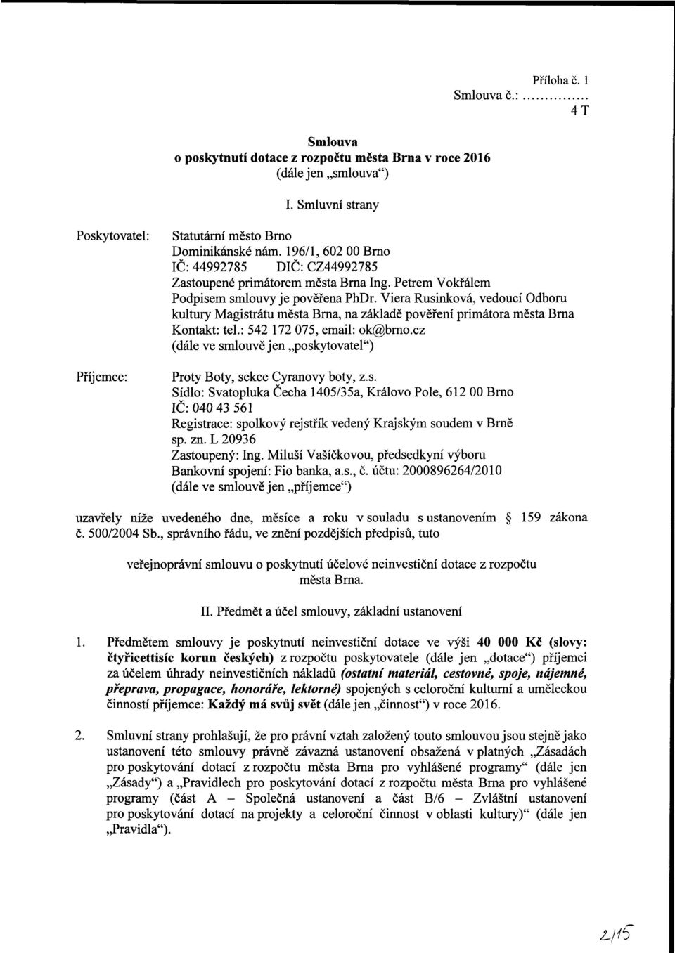 Viera Rusinková, vedoucí Odboru kultury Magistrátu města Brna, na základě pověření primátora města Brna Kontakt: tel.: 542 172 075, email: ok@brno.