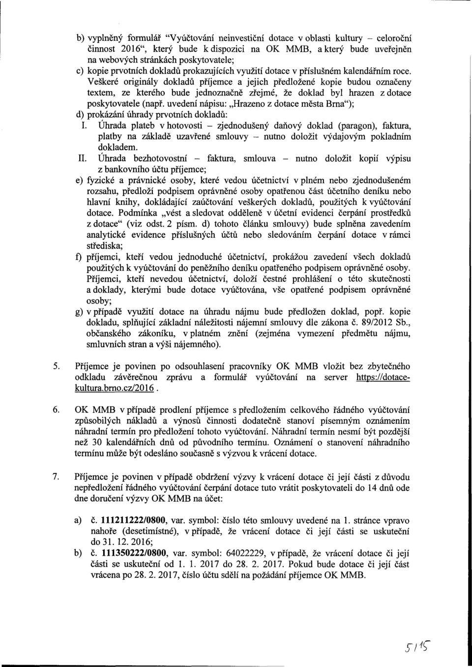 Veškeré originály dokladů příjemce a jejich předložené kopie budou označeny textem, ze kterého bude jednoznačně zřejmé, že doklad byl hrazen z dotace poskytovatele (např.