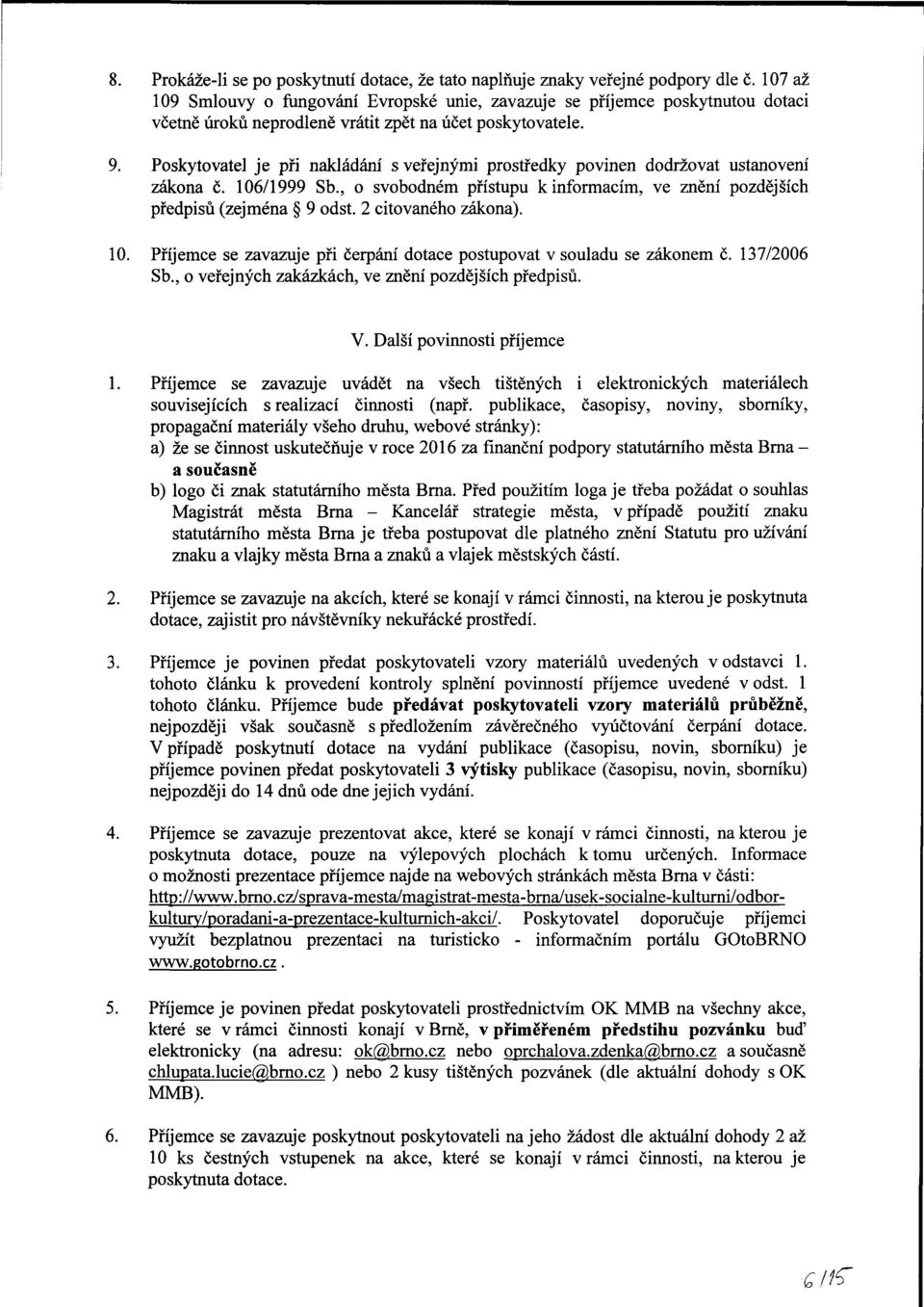 Poskytovatel je při nakládání s veřejnými středky povinen dodržovat ustanovení zákona č. 106/1999 Sb., o svobodném přístupu k informacím, ve znění pozdějších předpisů (zejména 9 odst.