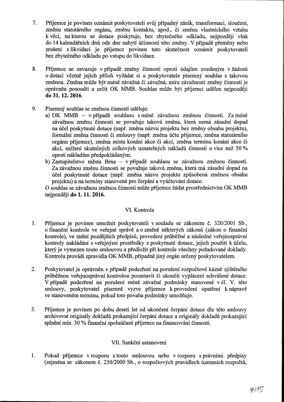 V případě přeměny nebo zrušení s likvidací je příjemce povinen tuto skutečnost oznámit poskytovateli bez zbytečného odkladu po vstupu do likvidace. 8.
