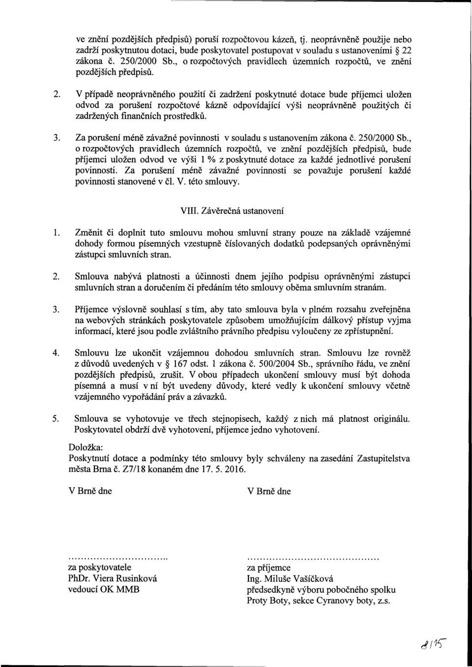 V případě neoprávněného použití či zadržení poskytnuté dotace bude příjemci uložen odvod za porušení rozpočtové kázně odpovídající výši neoprávněně použitých či zadržených finančních středků. 3.