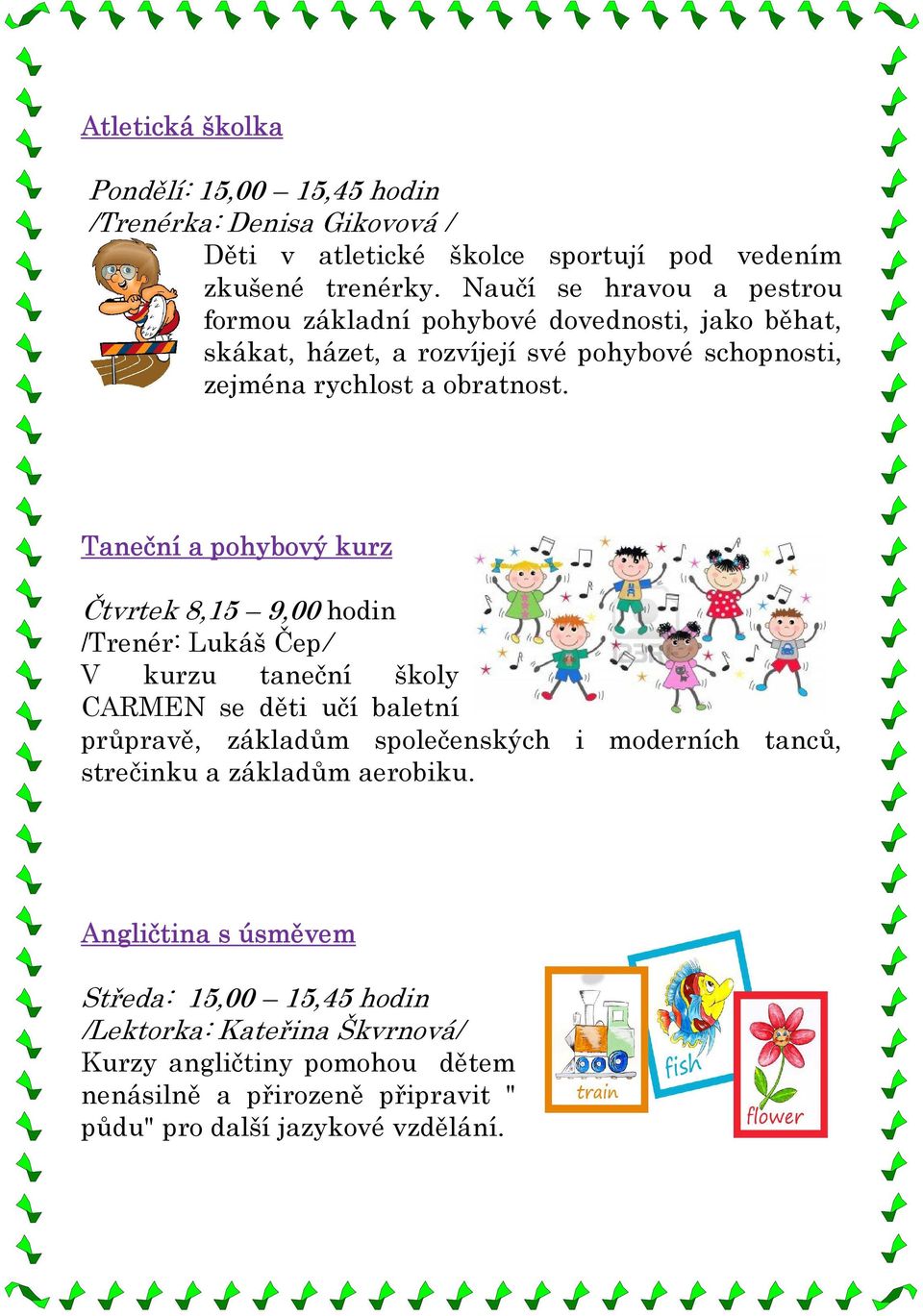 Taneční a pohybový kurz Čtvrtek 8,15 9,00 hodin /Trenér: Lukáš Čep/ V kurzu taneční školy CARMEN se děti učí baletní průpravě, základům společenských i moderních