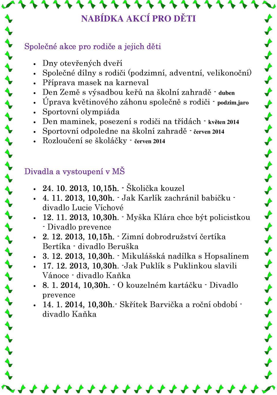 červen 2014 Rozloučení se školáčky - červen 2014 Divadla a vystoupení v MŠ 24. 10. 2013, 10,15h. 15h. - Školička kouzel 4. 11. 2013, 10,30h. - Jak Karlík zachránil babičku - divadlo Lucie Víchové 12.