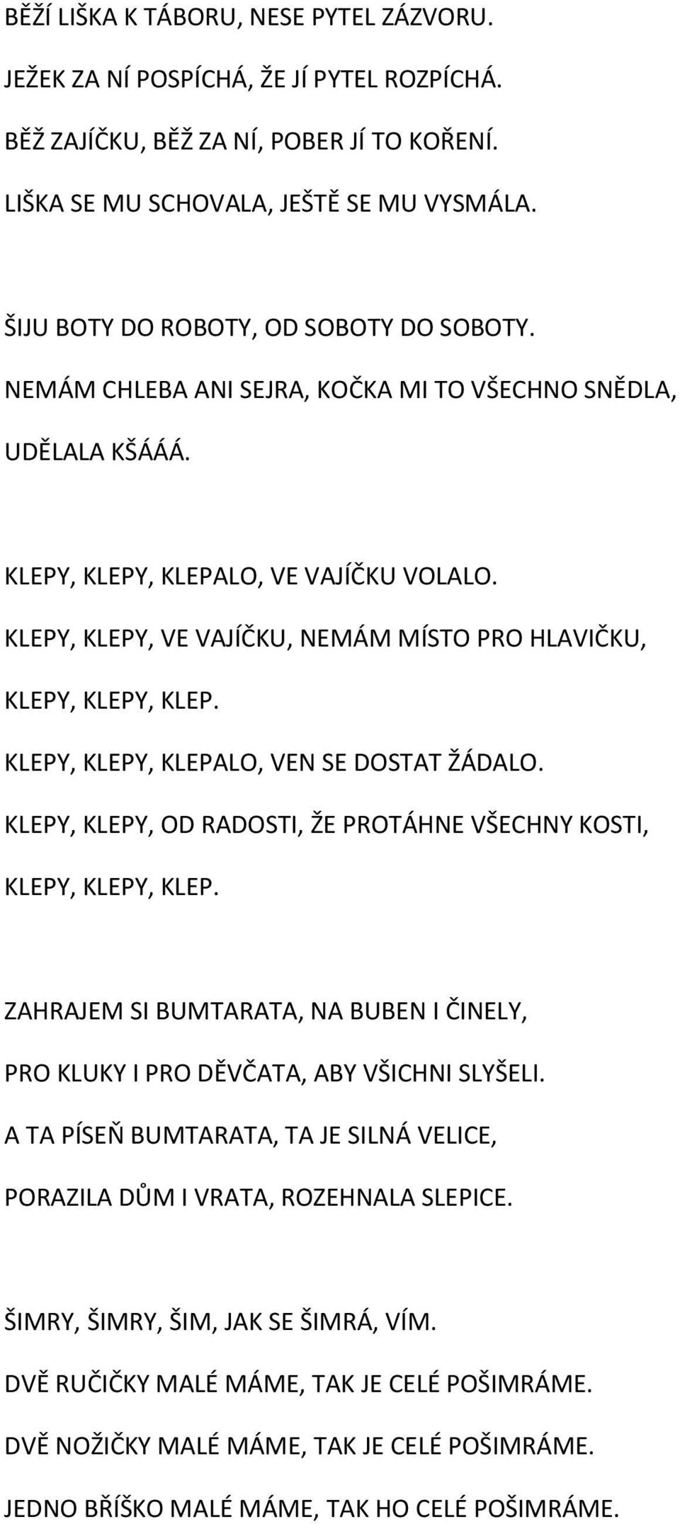 KLEPY, KLEPY, VE VAJÍČKU, NEMÁM MÍSTO PRO HLAVIČKU, KLEPY, KLEPY, KLEP. KLEPY, KLEPY, KLEPALO, VEN SE DOSTAT ŽÁDALO. KLEPY, KLEPY, OD RADOSTI, ŽE PROTÁHNE VŠECHNY KOSTI, KLEPY, KLEPY, KLEP.