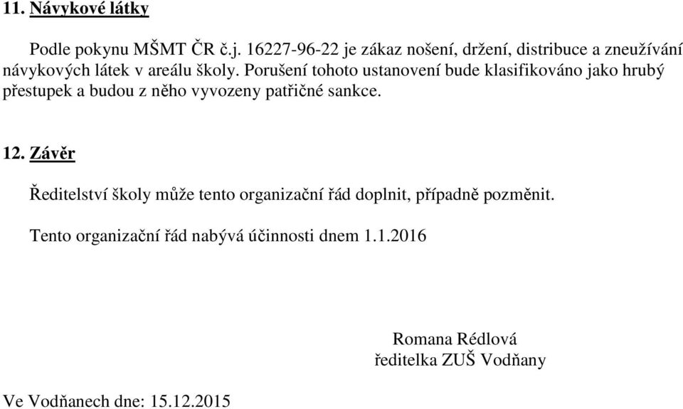 Porušení tohoto ustanovení bude klasifikováno jako hrubý přestupek a budou z něho vyvozeny patřičné sankce. 12.