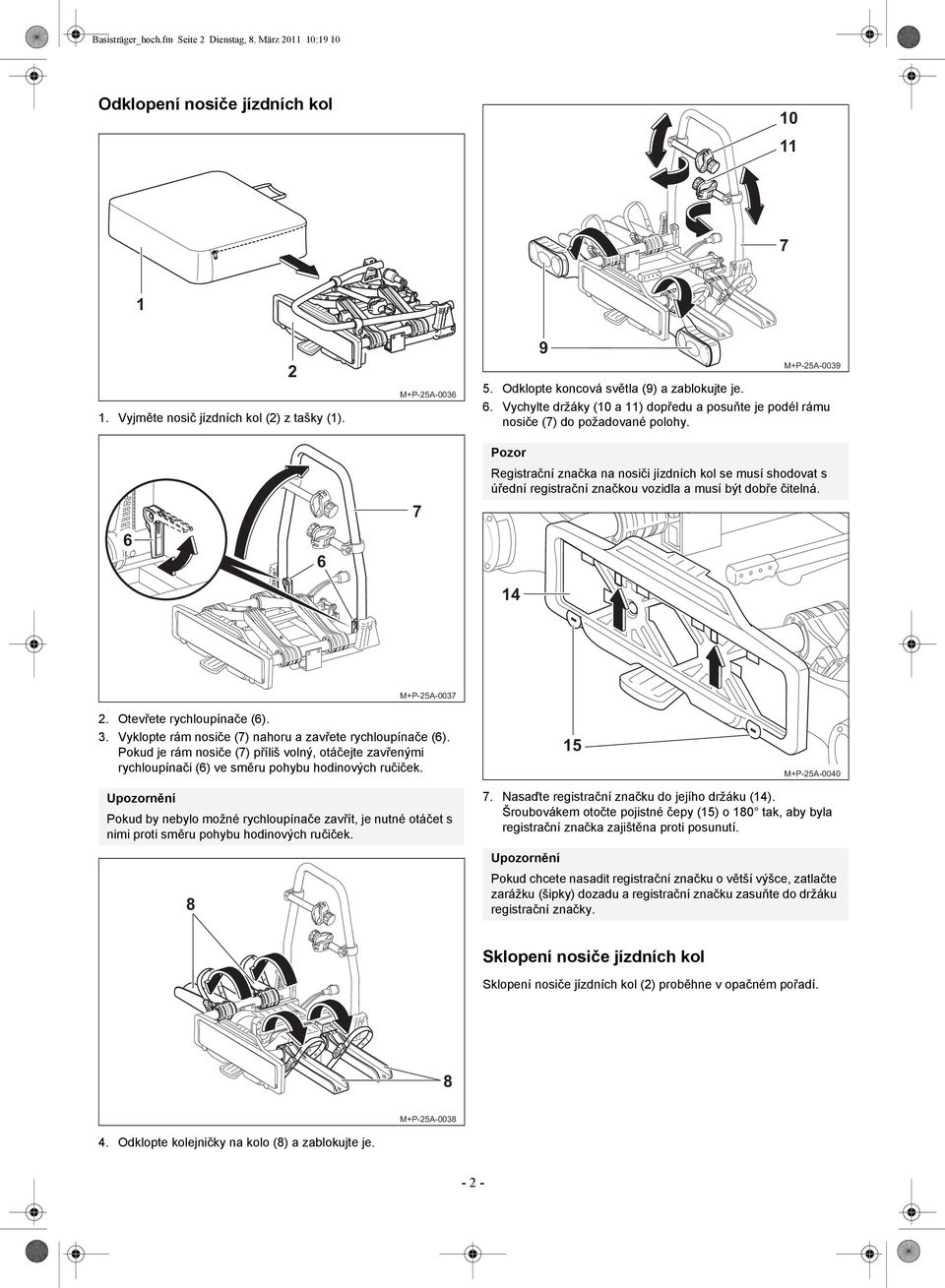 6 6 7 Registrační značka na nosiči jízdních kol se musí shodovat s úřední registrační značkou vozidla a musí být dobře čitelná. 14 M+P-5A-0037. Otevřete rychloupínače (6). 3.