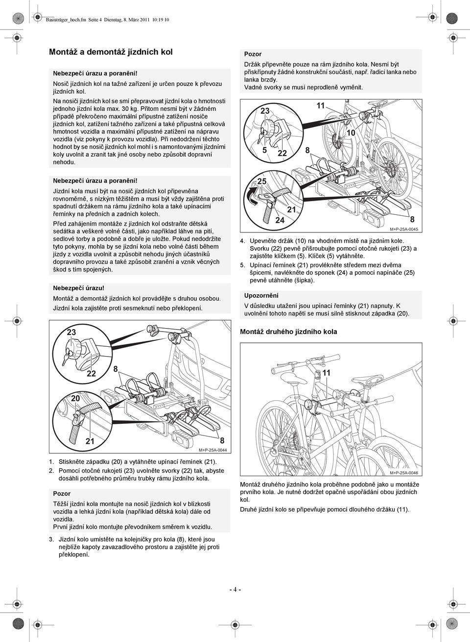 Přitom nesmí být v žádném případě překročeno maximální přípustné zatížení nosiče jízdních kol, zatížení tažného zařízení a také přípustná celková hmotnost vozidla a maximální přípustné zatížení na