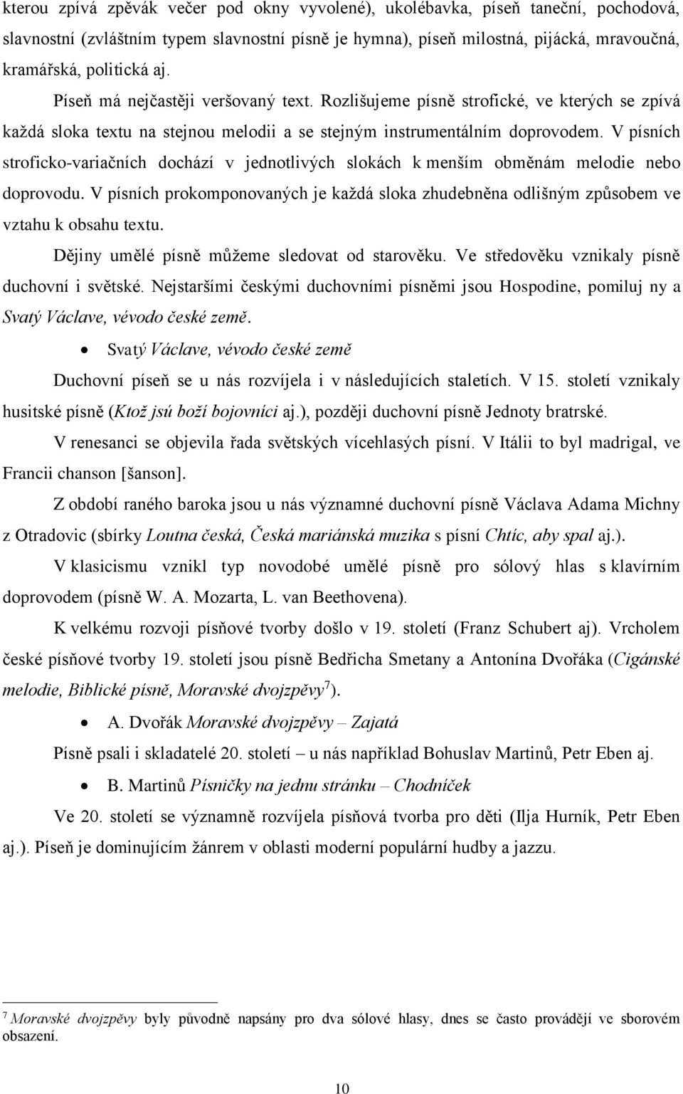 V písních stroficko-variačních dochází v jednotlivých slokách k menším obměnám melodie nebo doprovodu. V písních prokomponovaných je každá sloka zhudebněna odlišným způsobem ve vztahu k obsahu textu.