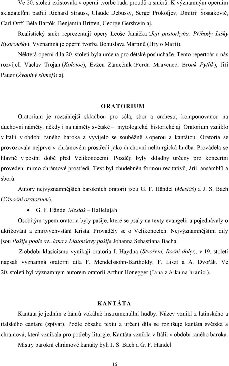 Realistický směr reprezentují opery Leoše Janáčka (Její pastorkyňa, Příhody Lišky Bystroušky). Významná je operní tvorba Bohuslava Martinů (Hry o Marii). Některá operní díla 20.