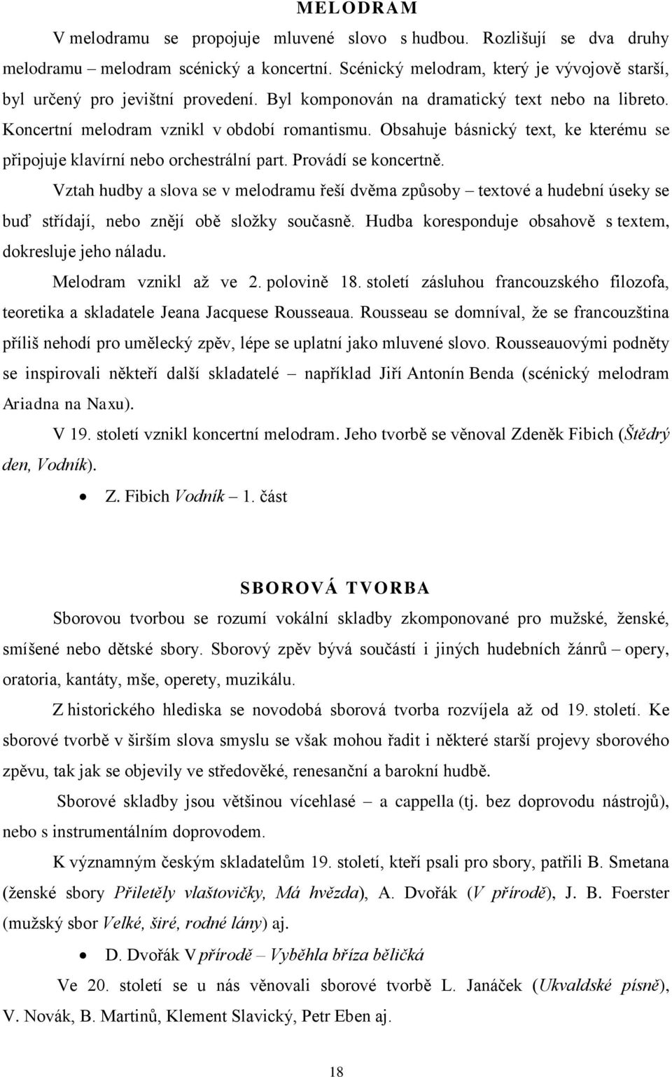 Obsahuje básnický text, ke kterému se připojuje klavírní nebo orchestrální part. Provádí se koncertně.